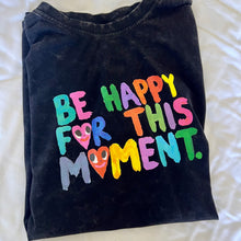 Load image into Gallery viewer, Be Happy For This Moment Tee